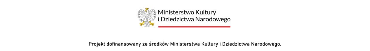 Projekt dofinansowany ze srodków Ministerstwa Kultury i Dziedzictwa Narodowego
