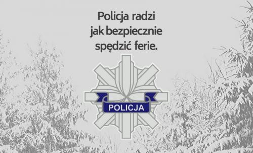 BEZPIECZNE FERIE. POLICJANCI PRZYPOMINAJĄ ZASADY BEZPIECZEŃSTWA!