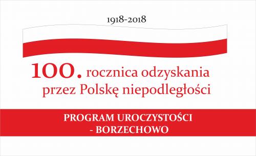 OBCHODY 100-LECIA ODZYSKANIA NIEPODLEGŁOŚCI - BORZECHOWO
