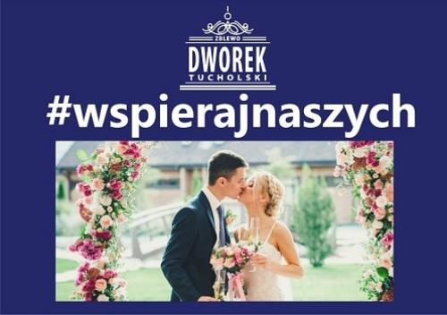 #WSPIERAJNASZYCH. DWOREK TUCHOLSKI: MAMY WOLNE TERMINY NA WESELA!